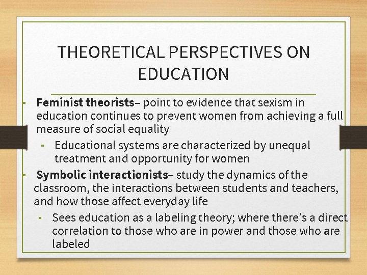 THEORETICAL PERSPECTIVES ON EDUCATION ▪ Feminist theorists– point to evidence that sexism in education