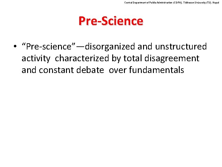 Central Department of Public Administration (CDPA), Tribhuvan University (TU), Nepal Pre-Science • “Pre-science”—disorganized and
