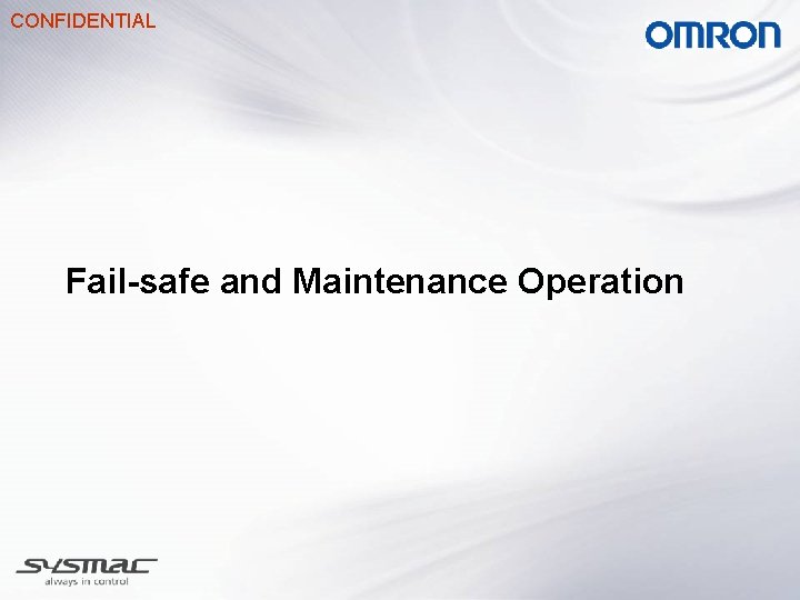 CONFIDENTIAL Fail-safe and Maintenance Operation 