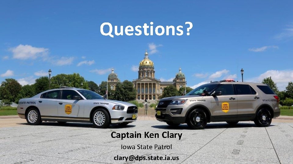 Questions? Captain Ken Clary Iowa State Patrol clary@dps. state. ia. us 