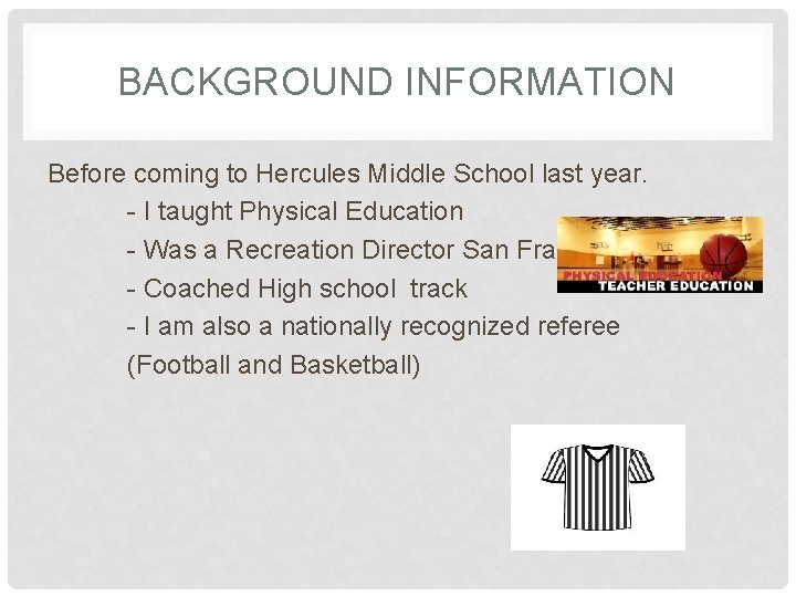 BACKGROUND INFORMATION Before coming to Hercules Middle School last year. - I taught Physical