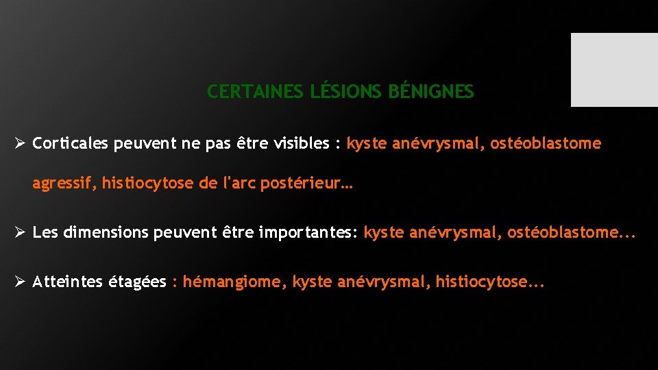 CERTAINES LÉSIONS BÉNIGNES Ø Corticales peuvent ne pas être visibles : kyste anévrysmal, ostéoblastome CERTAINES LÉSIONS BÉNIGNES Ø Corticales peuvent ne pas être visibles : kyste anévrysmal, ostéoblastome