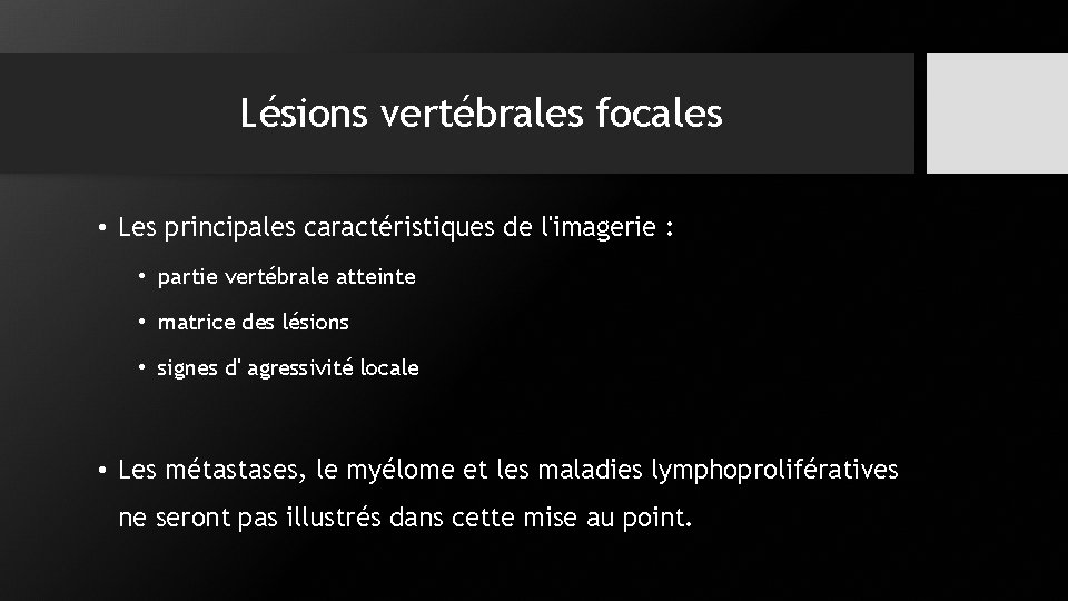 Lésions vertébrales focales • Les principales caractéristiques de l'imagerie : • partie vertébrale atteinte Lésions vertébrales focales • Les principales caractéristiques de l'imagerie : • partie vertébrale atteinte
