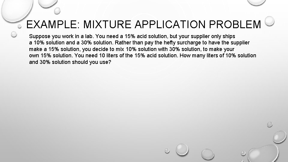 EXAMPLE: MIXTURE APPLICATION PROBLEM Suppose you work in a lab. You need a 15%