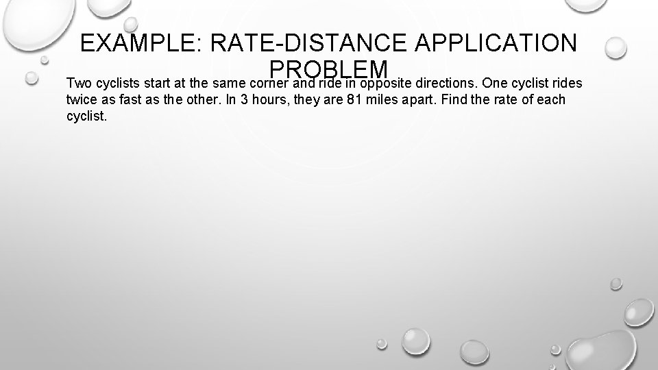 EXAMPLE: RATE-DISTANCE APPLICATION PROBLEM Two cyclists start at the same corner and ride in