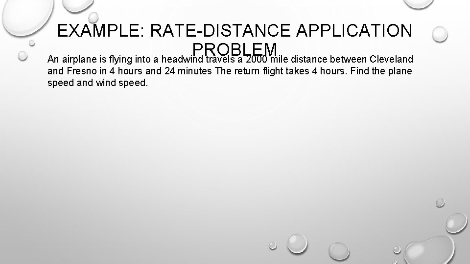 EXAMPLE: RATE-DISTANCE APPLICATION PROBLEM An airplane is flying into a headwind travels a 2000