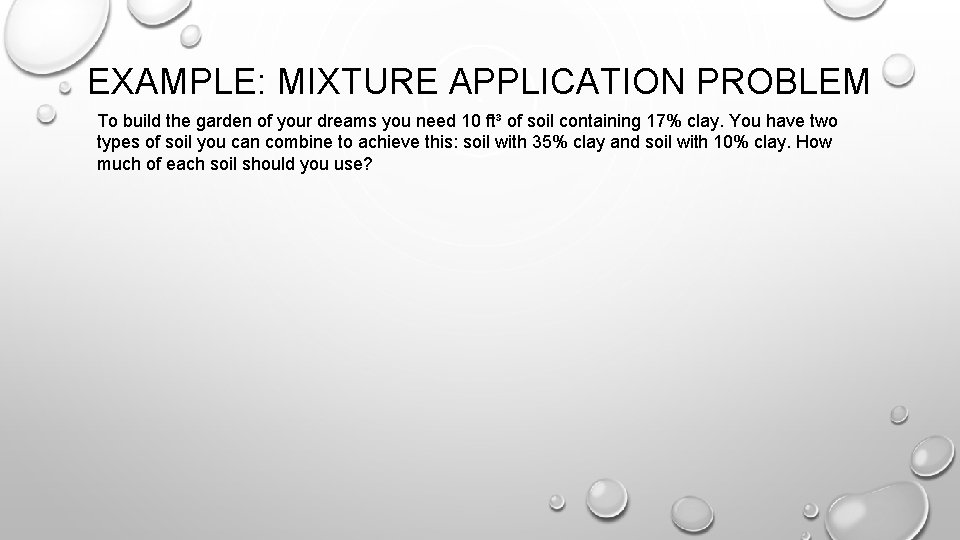 EXAMPLE: MIXTURE APPLICATION PROBLEM To build the garden of your dreams you need 10