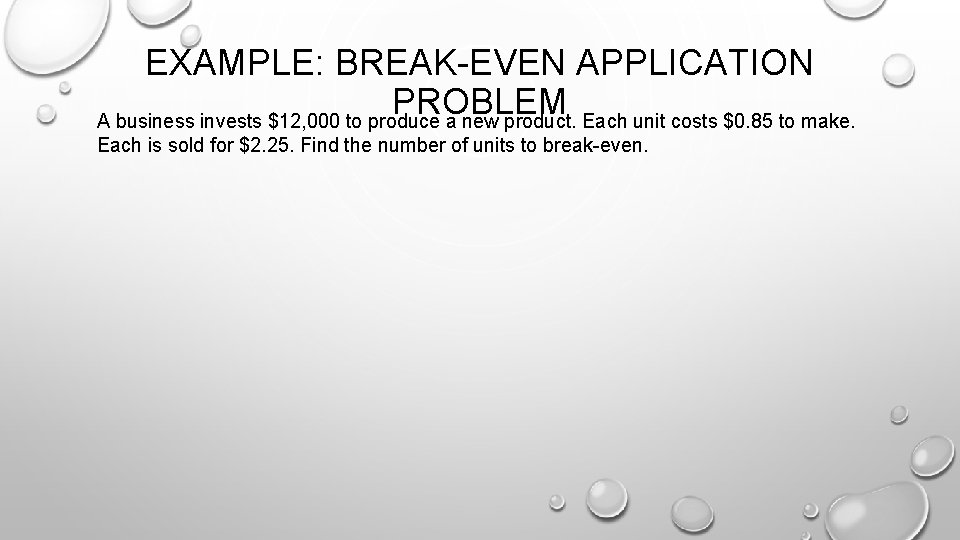 EXAMPLE: BREAK-EVEN APPLICATION PROBLEM A business invests $12, 000 to produce a new product.