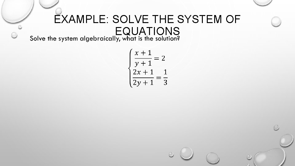 EXAMPLE: SOLVE THE SYSTEM OF EQUATIONS 