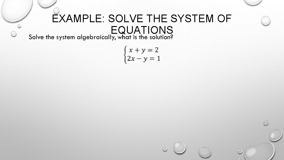 EXAMPLE: SOLVE THE SYSTEM OF EQUATIONS 
