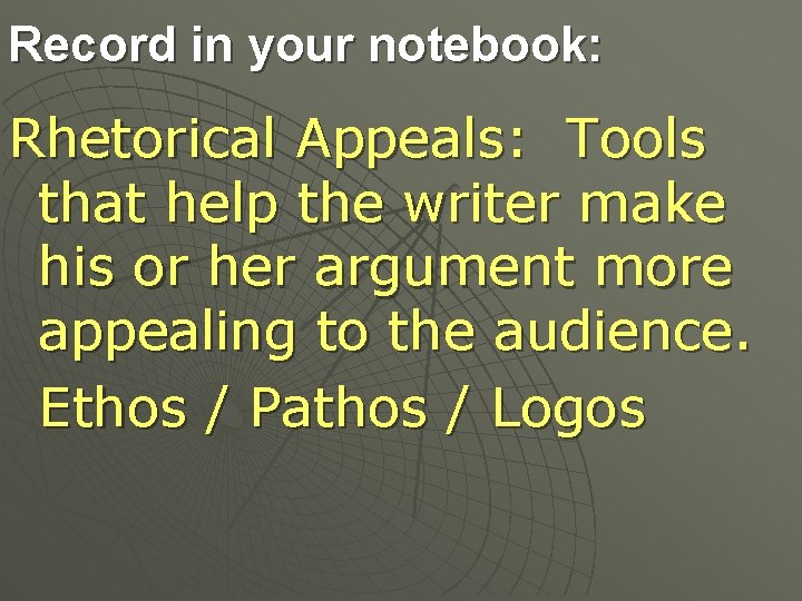 Record in your notebook: Rhetorical Appeals: Tools that help the writer make his or