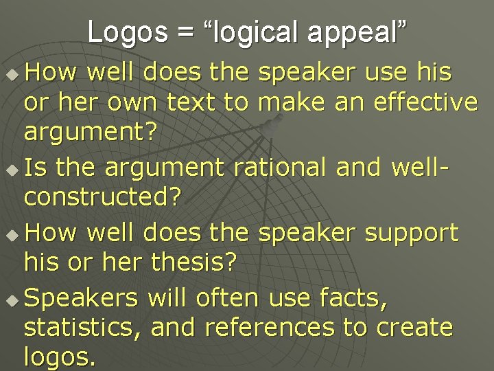 Logos = “logical appeal” How well does the speaker use his or her own