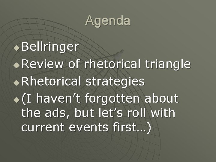 Agenda Bellringer u Review of rhetorical triangle u Rhetorical strategies u (I haven’t forgotten