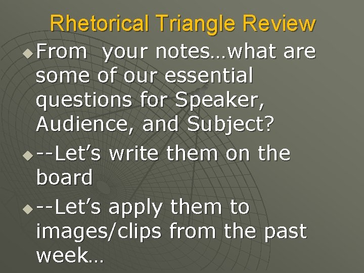 Rhetorical Triangle Review From your notes…what are some of our essential questions for Speaker,