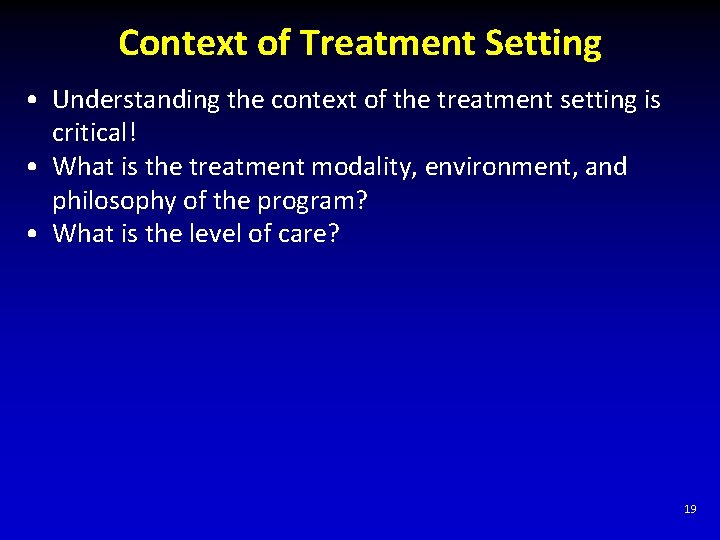 Context of Treatment Setting • Understanding the context of the treatment setting is critical!