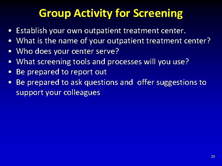 Group Activity for Screening • • • Establish your own outpatient treatment center. What