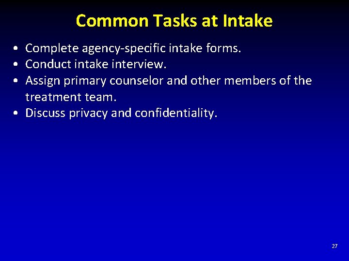 Common Tasks at Intake • Complete agency-specific intake forms. • Conduct intake interview. •