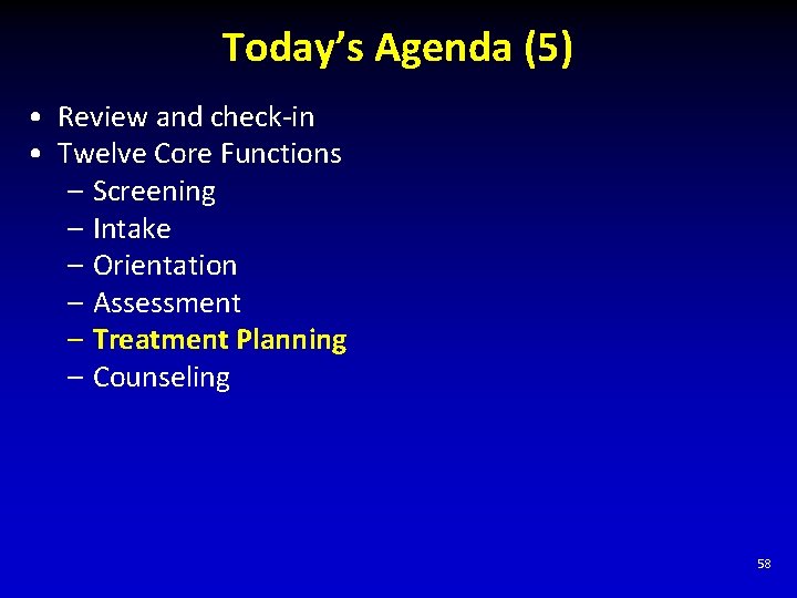 Today’s Agenda (5) • Review and check-in • Twelve Core Functions – Screening –