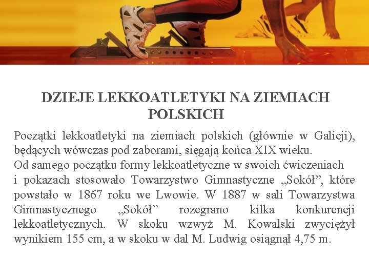 DZIEJE LEKKOATLETYKI NA ZIEMIACH POLSKICH Początki lekkoatletyki na ziemiach polskich (głównie w Galicji), będących