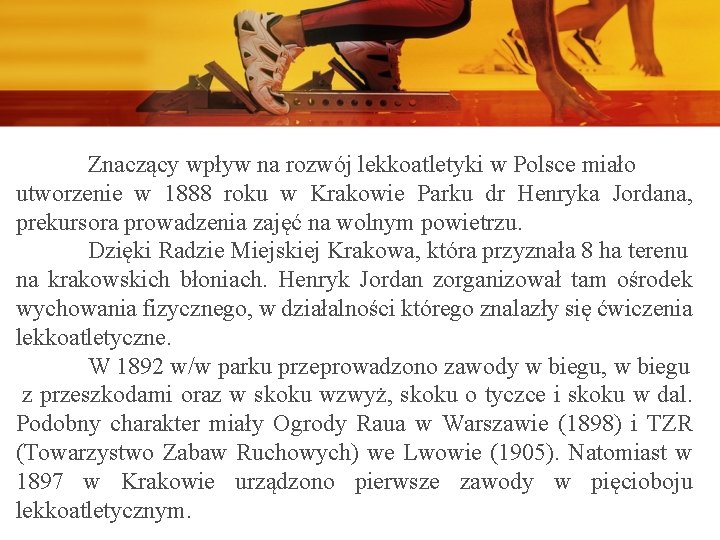 Znaczący wpływ na rozwój lekkoatletyki w Polsce miało utworzenie w 1888 roku w Krakowie