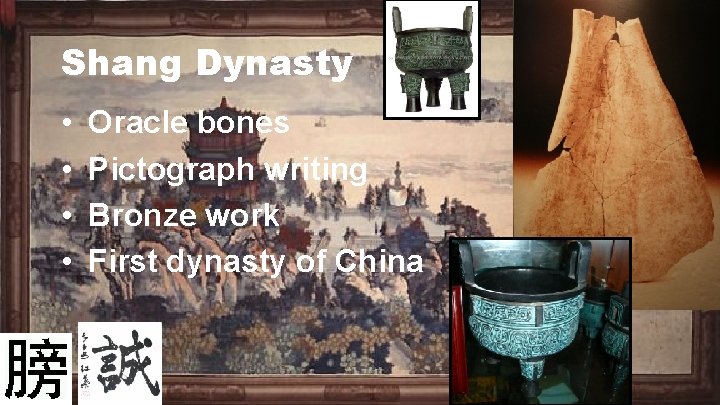 Shang Dynasty • • Oracle bones Pictograph writing Bronze work First dynasty of China