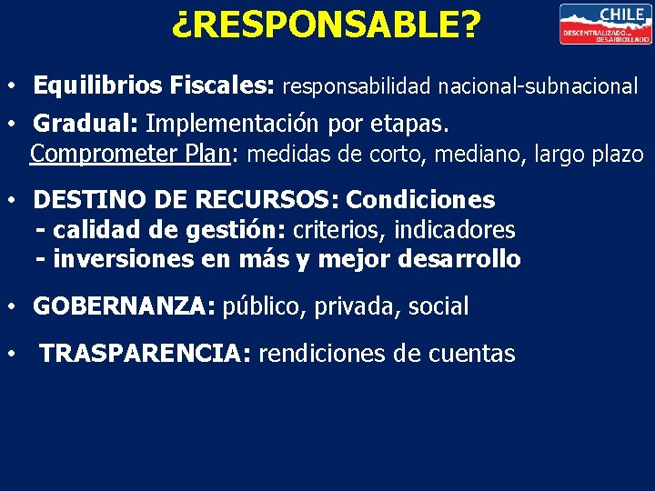 ¿RESPONSABLE? • Equilibrios Fiscales: responsabilidad nacional-subnacional • Gradual: Implementación por etapas. Comprometer Plan: medidas