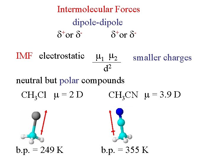 Intermolecular Forces dipole-dipole +or 1 2 smaller charges d 2 neutral but polar compounds