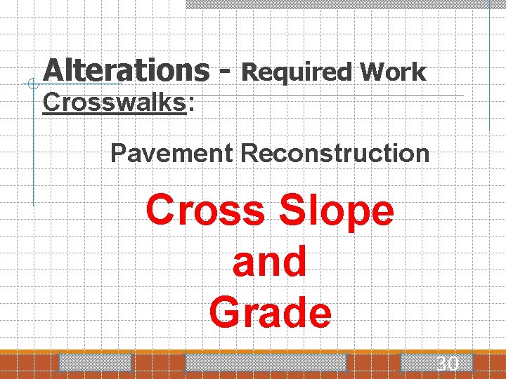 Alterations - Required Work Crosswalks: Pavement Reconstruction Cross Slope and Grade 30 