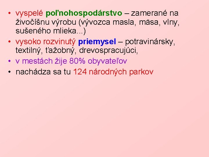  • vyspelé poľnohospodárstvo – zamerané na živočíšnu výrobu (vývozca masla, mäsa, vlny, sušeného