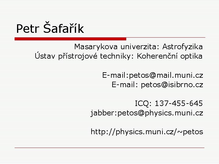 Petr Šafařík Masarykova univerzita: Astrofyzika Ústav přístrojové techniky: Koherenční optika E-mail: petos@mail. muni. cz