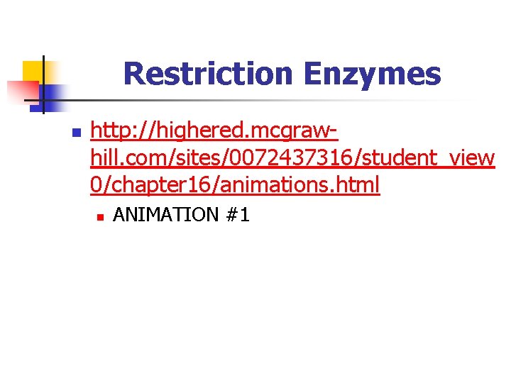Restriction Enzymes n http: //highered. mcgrawhill. com/sites/0072437316/student_view 0/chapter 16/animations. html n ANIMATION #1 