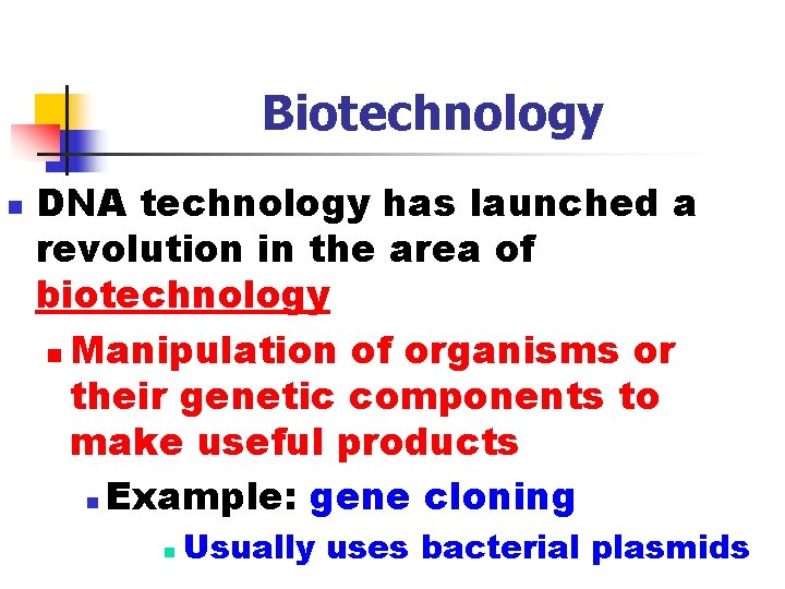 Biotechnology n DNA technology has launched a revolution in the area of biotechnology n