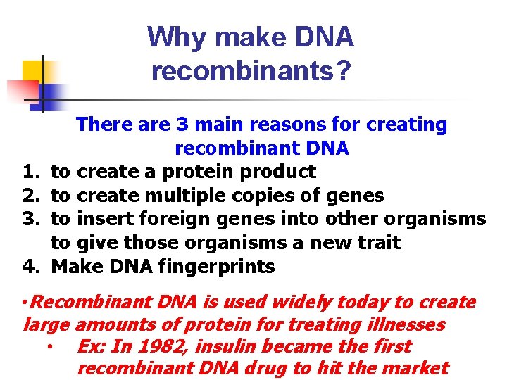Why make DNA recombinants? 1. 2. 3. 4. There are 3 main reasons for
