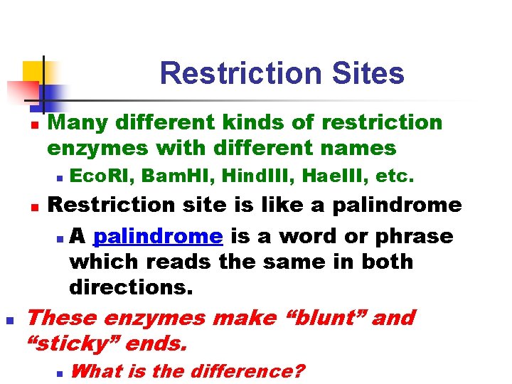 Restriction Sites n Many different kinds of restriction enzymes with different names n n