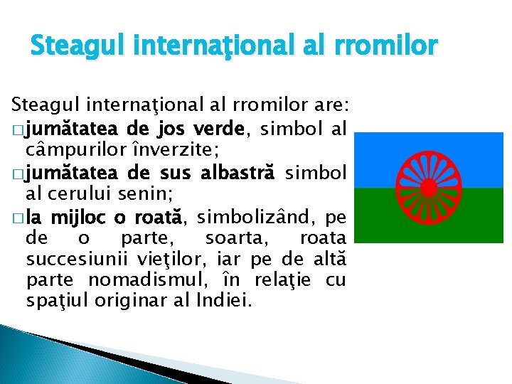 Steagul internaţional al rromilor are: � jumătatea de jos verde, simbol al câmpurilor înverzite;