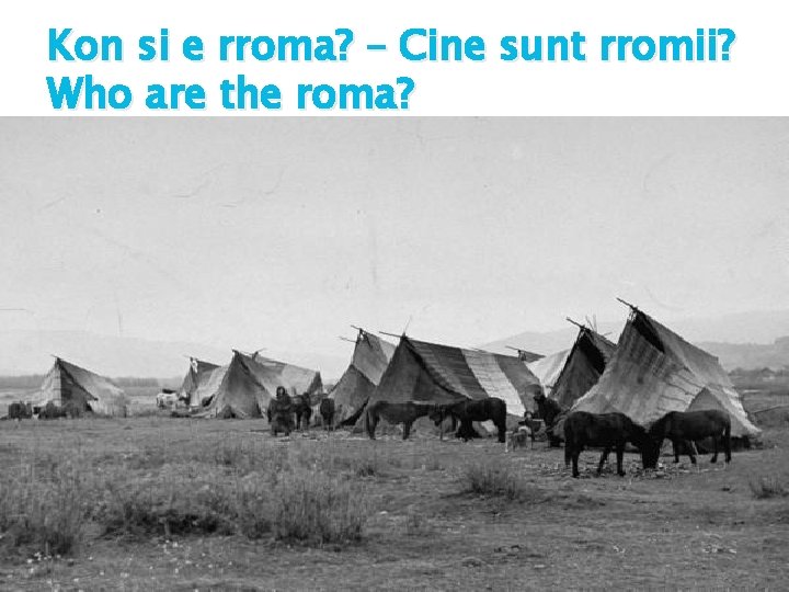 Kon si e rroma? – Cine sunt rromii? Who are the roma? 