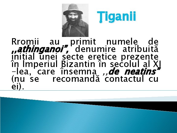 Ţiganii Rromii au primit numele de , , athinganoi”, denumire atribuită inițial unei secte