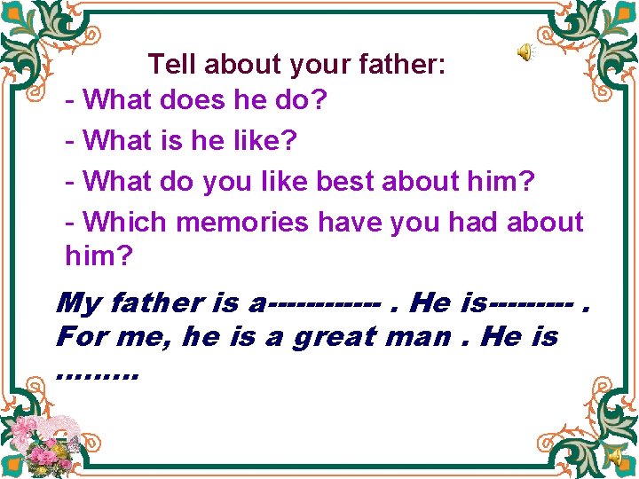 Tell about your father: - What does he do? - What is he like?