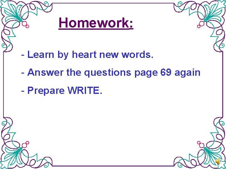 Homework: - Learn by heart new words. - Answer the questions page 69 again