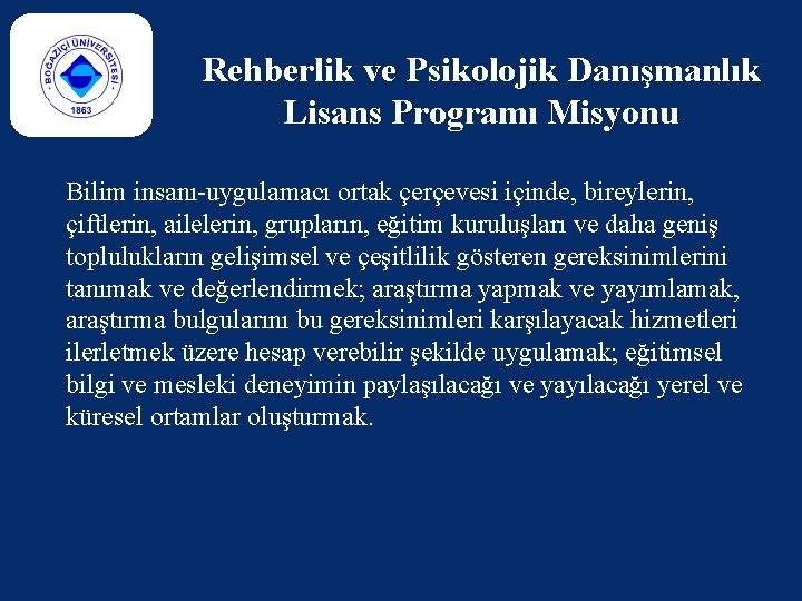 Rehberlik ve Psikolojik Danışmanlık Lisans Programı Misyonu Bilim insanı-uygulamacı ortak çerçevesi içinde, bireylerin, çiftlerin,