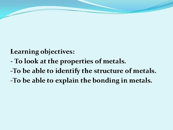 Learning objectives: - To look at the properties of metals. -To be able to