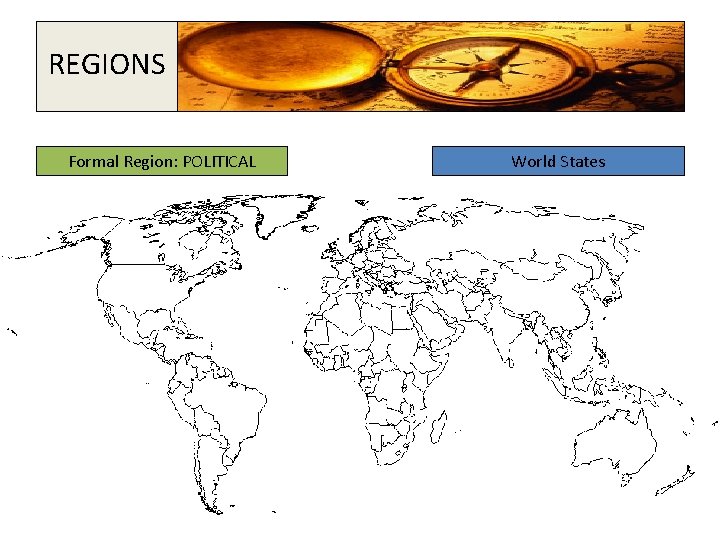 REGIONS Formal Region: POLITICAL World States 