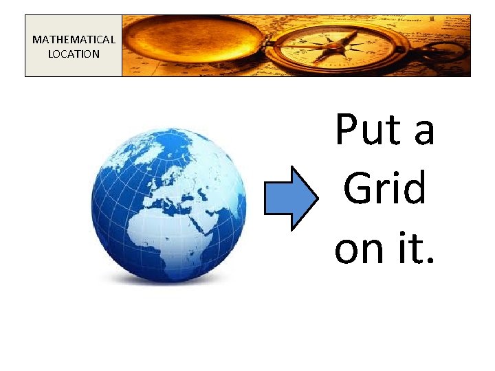 MATHEMATICAL LOCATION Put a Grid on it. 