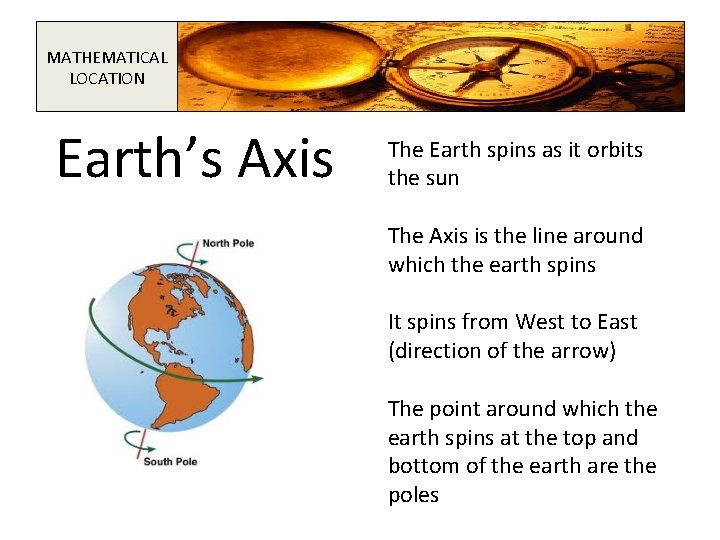 MATHEMATICAL LOCATION Earth’s Axis The Earth spins as it orbits the sun The Axis