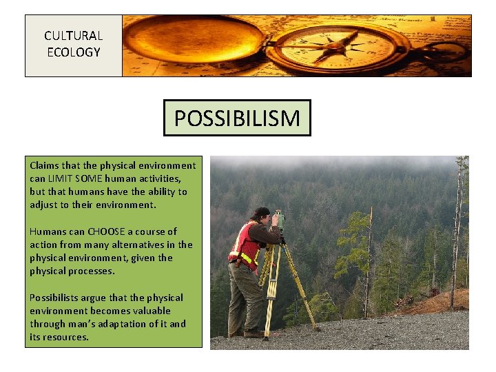 CULTURAL ECOLOGY POSSIBILISM Claims that the physical environment can LIMIT SOME human activities, but