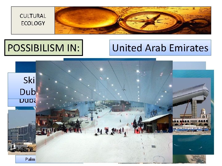 CULTURAL ECOLOGY POSSIBILISM IN: United Arab Emirates The Ski World Dubai Islands. UAE Dubai,