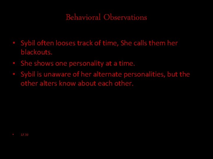 Behavioral Observations • Sybil often looses track of time, She calls them her blackouts.