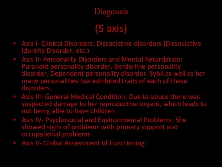 Diagnosis (5 axis) • Axis I- Clinical Disorders: Dissociative disorders (Dissociative Identity Disorder, etc.
