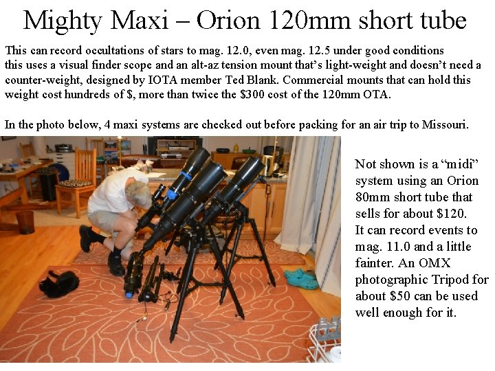 Mighty Maxi – Orion 120 mm short tube This can record occultations of stars