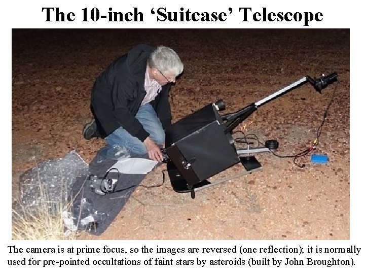 The 10 -inch ‘Suitcase’ Telescope The camera is at prime focus, so the images